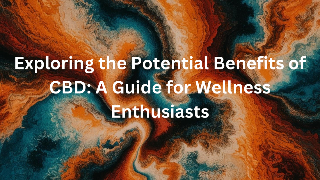 Exploring the Potential Benefits of CBD: A Guide for Wellness Enthusiasts